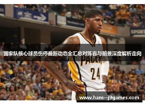 国家队核心球员伤停最新动态全汇总对阵容与前景深度解析走向 国家队核心球员伤停最新动态全汇总对阵容与前景深度解析走向