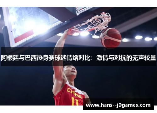 阿根廷与巴西热身赛球迷情绪对比:激情与对抗的无声较量 阿根廷与巴西热身赛球迷情绪对比:激情与对抗的无声较量