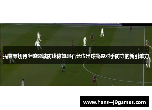 提莫莱切特坐镇蓉城防线稳如磐石长传出球撕裂对手防守的新引擎力