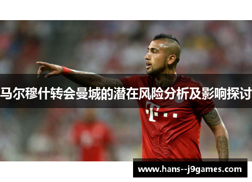 马尔穆什转会曼城的潜在风险分析及影响探讨
